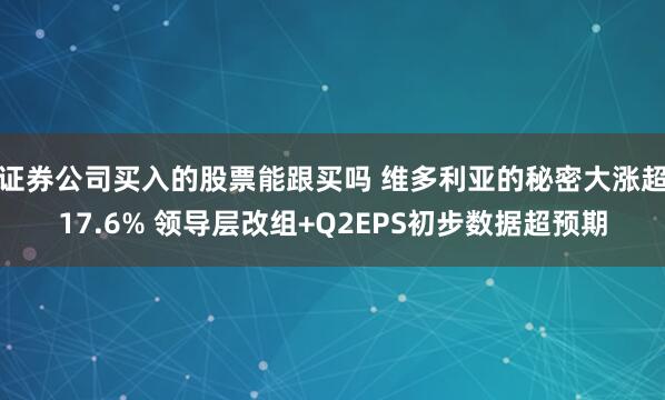 证券公司买入的股票能跟买吗 维多利亚的秘密大涨超17.6% 领导层改组+Q2EPS初步数据超预期
