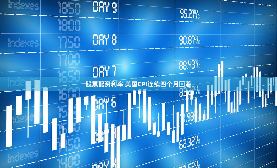 股票配资利率 美国CPI连续四个月回落