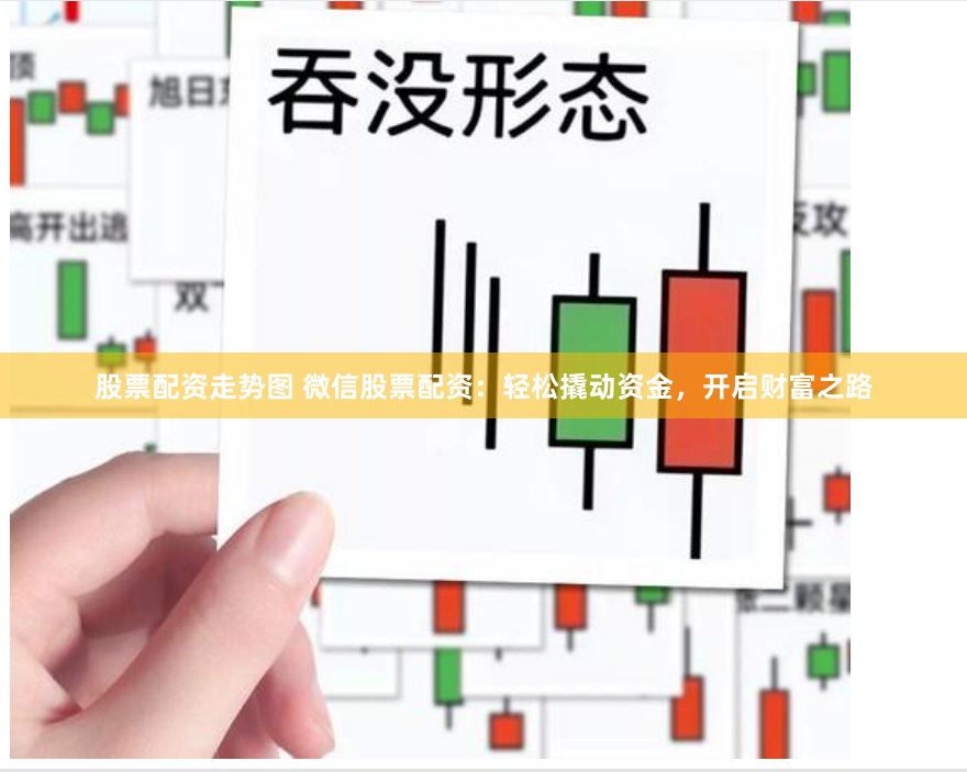 股票配资走势图 微信股票配资：轻松撬动资金，开启财富之路